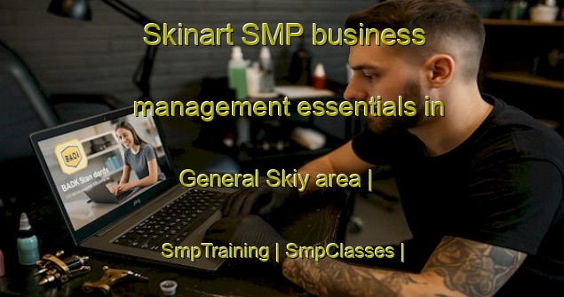 Skinart SMP business management essentials in General Skiy area | SmpTraining | SmpClasses | SkinartTraining-Russian Federation